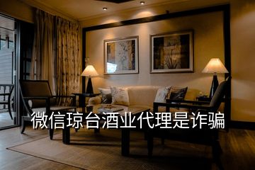 微信瓊臺酒業代理是詐騙
