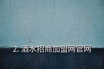 2. 酒水招商加盟網官網