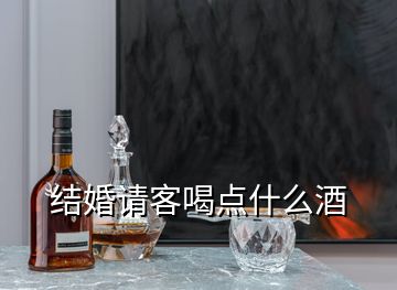結婚請客喝點什么酒