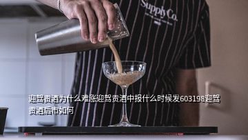 迎駕貢酒為什么難漲迎駕貢酒中報什么時候發603198迎駕貢酒后市如何