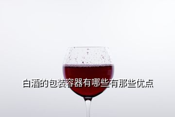 白酒的包裝容器有哪些有那些優點