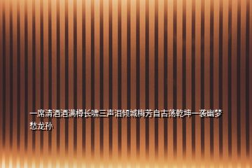一席清酒酒滿樽長嘯三聲淚傾城梅芳自古蕩乾坤一襲幽夢愁龍孫
