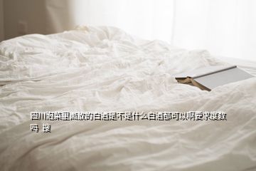 四川泡菜里面放的白酒是不是什么白酒都可以啊要求度數嗎  搜