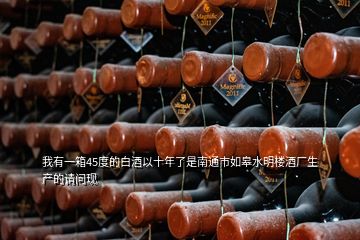 我有一箱45度的白酒以十年了是南通市如皋水明樓酒廠生產(chǎn)的請(qǐng)問現(xiàn)