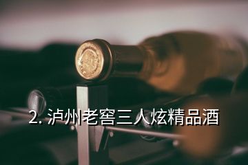 2. 瀘州老窖三人炫精品酒