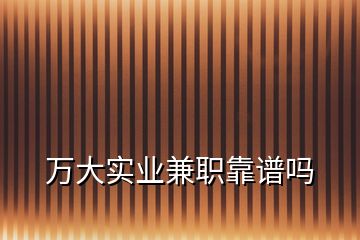 萬大實業兼職靠譜嗎