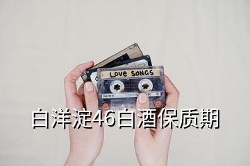 白洋淀46白酒保質期
