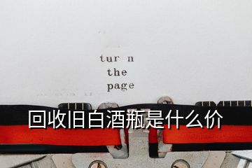 回收舊白酒瓶是什么價