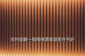 農村結婚一般喝啥酒家庭條件不好