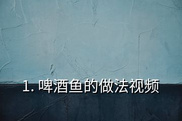 1. 啤酒魚(yú)的做法視頻