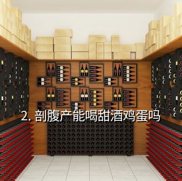 2. 剖腹產能喝甜酒雞蛋嗎