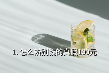 1. 怎么辨別錢的真假100元
