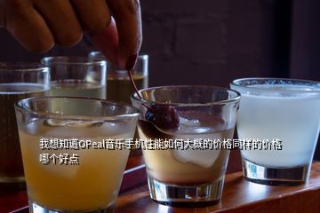 我想知道OPeal音樂手機(jī)性能如何大概的價(jià)格同樣的價(jià)格哪個(gè)好點(diǎn)