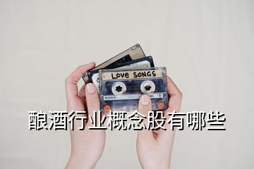 釀酒行業概念股有哪些