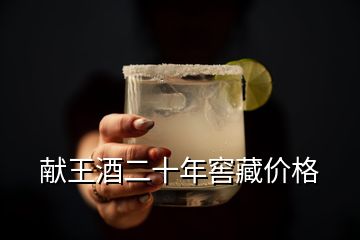 獻王酒二十年窖藏價格