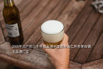 2000年出產的三十年極品酒46度貴州省仁懷市茅臺鎮玉品酒廠生