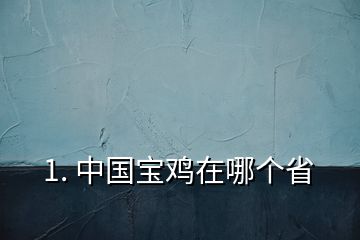 1. 中國寶雞在哪個省