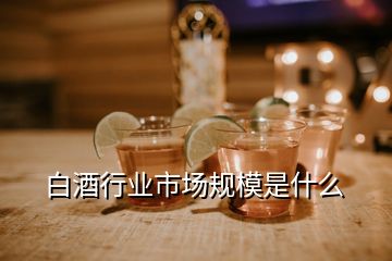 白酒行業市場規模是什么