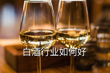白酒行業如何好