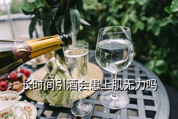 長時間引酒會患上肌無力嗎