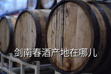 劍南春酒產地在哪兒