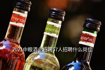 2021中糧酒業招聘57人招聘什么崗位