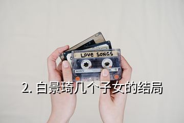 2. 白景琦幾個子女的結局