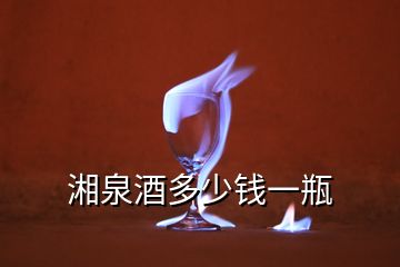 湘泉酒多少錢(qián)一瓶
