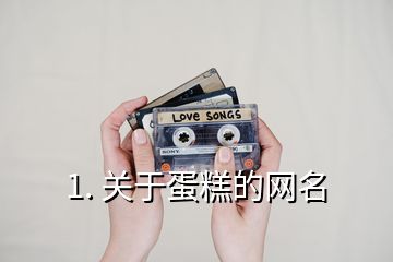 1. 關于蛋糕的網名