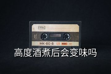 高度酒煮后會變味嗎
