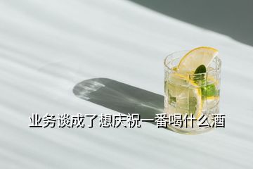 業務談成了想慶祝一番喝什么酒