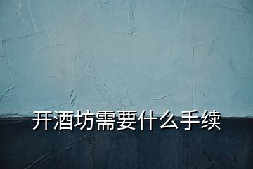 開酒坊需要什么手續