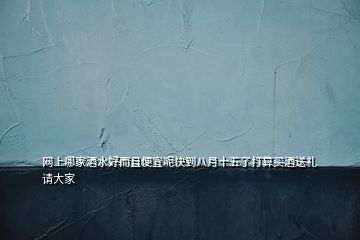 網上哪家酒水好而且便宜呢快到八月十五了打算買酒送禮請大家