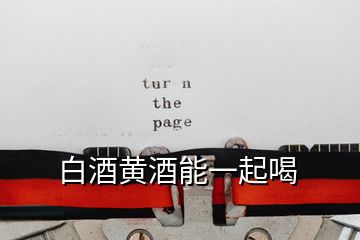 白酒黃酒能一起喝
