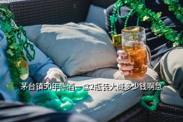 茅臺鎮50年陳酒一盒2瓶裝大概多少錢啊急