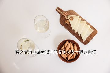 黔之夢酒業茅臺鎮迎賓酒多少錢一箱六瓶裝