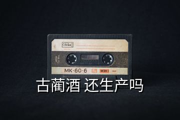 古藺酒 還生產嗎
