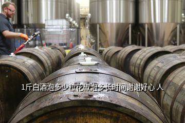 1斤白酒泡多少粒花椒泡多長時間謝謝好心 人