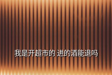 我是開超市的 進的酒能退嗎