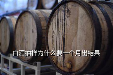 白酒抽樣為什么要一個月出結果