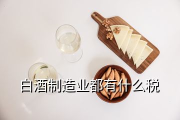 白酒制造業都有什么稅