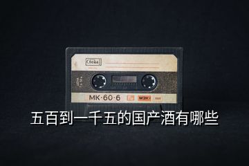 五百到一千五的國產酒有哪些
