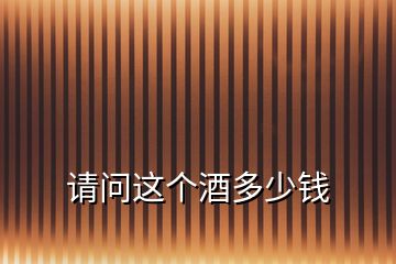 請(qǐng)問(wèn)這個(gè)酒多少錢(qián)