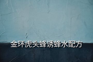金環虎頭蜂誘蜂水配方