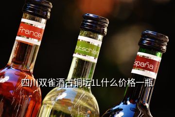 四川雙雀酒古銅壇1L什么價格一瓶