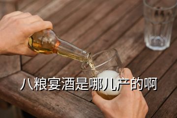 八糧宴酒是哪兒產的啊