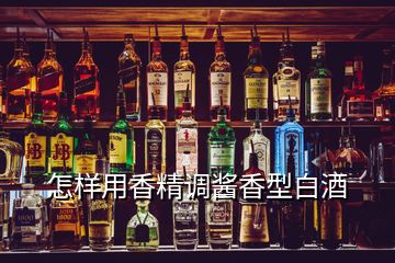 怎樣用香精調醬香型白酒