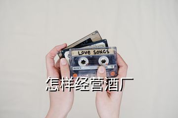 怎樣經(jīng)營(yíng)酒廠