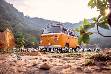 茅鄉特制酒524250ml禮盒裝我想知道它的市場價是多少啊