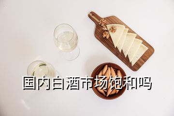 國內白酒市場飽和嗎